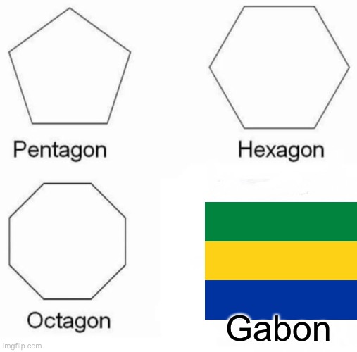 Pentagon Hexagon Octagon Meme | Gabon | image tagged in memes,pentagon hexagon octagon | made w/ Imgflip meme maker
