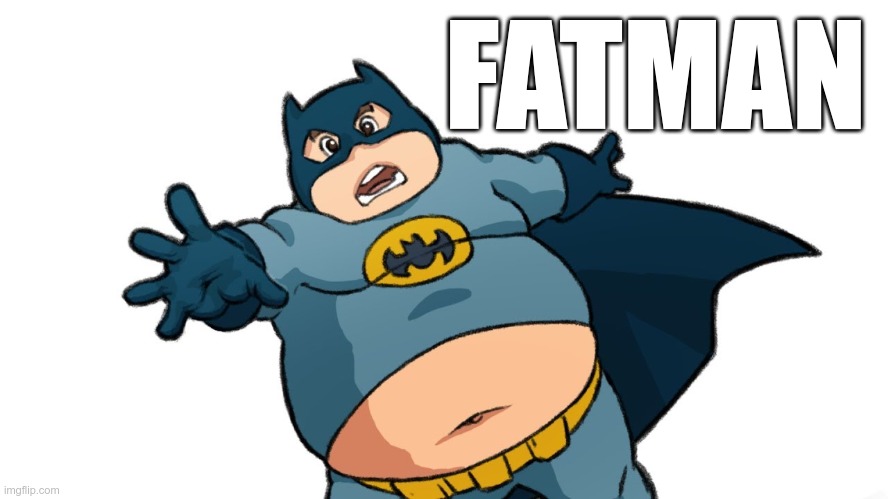 FATMAN | made w/ Imgflip meme maker