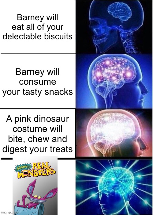 Expanding Brain Meme | Barney will eat all of your delectable biscuits; Barney will consume your tasty snacks; A pink dinosaur costume will bite, chew and digest your treats | image tagged in memes,expanding brain | made w/ Imgflip meme maker