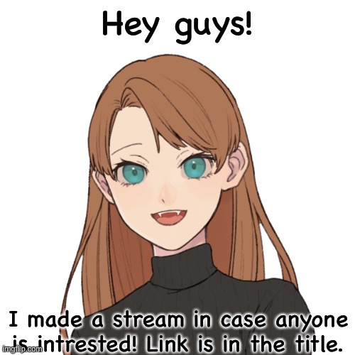https://imgflip.com/m/Espressos_Yourself | Hey guys! I made a stream in case anyone is intrested! Link is in the title. | image tagged in sunshiine s template 1 | made w/ Imgflip meme maker