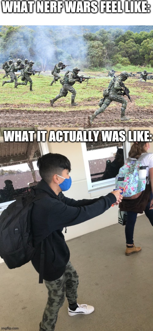 Battle | WHAT NERF WARS FEEL LIKE:; WHAT IT ACTUALLY WAS LIKE: | image tagged in guys on battlefield,low budget school shooting | made w/ Imgflip meme maker