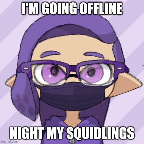 Luna | I'M GOING OFFLINE; NIGHT MY SQUIDLINGS | image tagged in luna | made w/ Imgflip meme maker