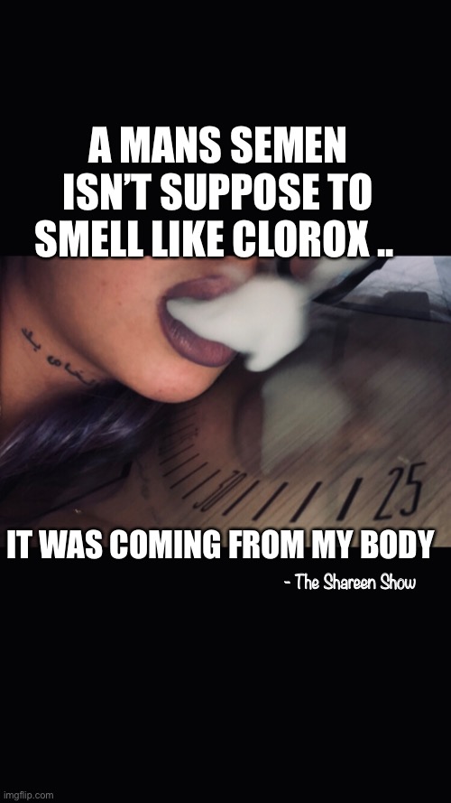 Abuse | A MANS SEMEN ISN’T SUPPOSE TO SMELL LIKE CLOROX .. IT WAS COMING FROM MY BODY; - The Shareen Show | image tagged in rape,child abuse,abuse,mental health | made w/ Imgflip meme maker