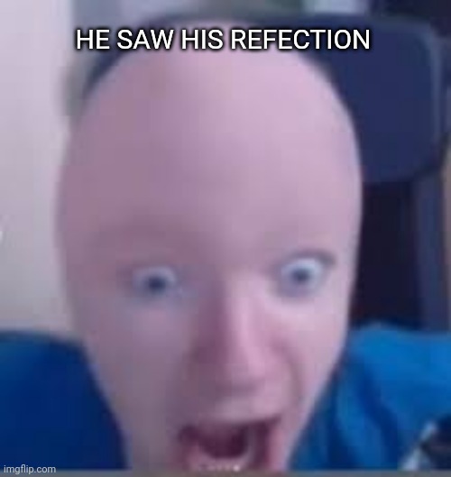Bald tommy :) | HE SAW HIS REFECTION | image tagged in bald tommy | made w/ Imgflip meme maker