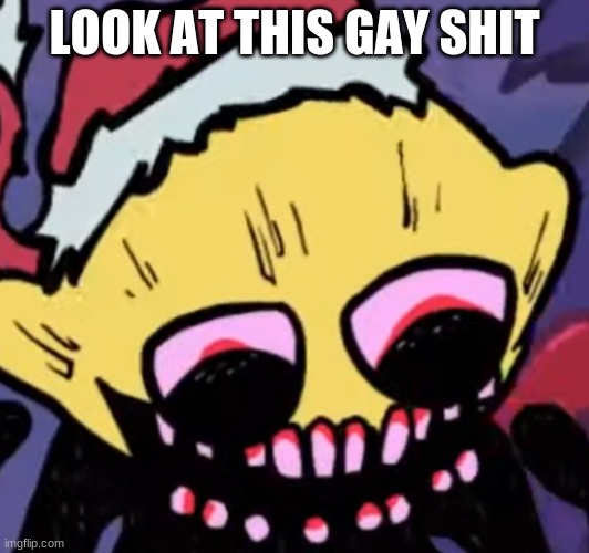 E | LOOK AT THIS GAY SHIT | image tagged in lemon demon | made w/ Imgflip meme maker