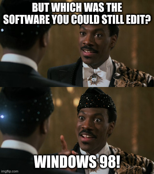 I could be wrong | BUT WHICH WAS THE SOFTWARE YOU COULD STILL EDIT? WINDOWS 98! | image tagged in how decisions are made,windows | made w/ Imgflip meme maker