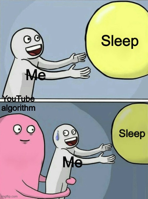 Damn recommendations are good | Sleep; Me; YouTube algorithm; Sleep; Me | image tagged in memes,running away balloon | made w/ Imgflip meme maker