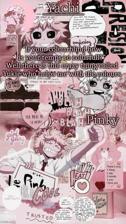 Yachis mina temp | "If your colourblind how is your temps so colurfull?"
Well there is this crazy thing called Yukie who helps me with the colours | image tagged in yachis mina temp | made w/ Imgflip meme maker