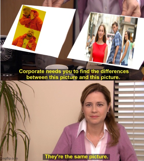 They're The Same Picture Meme | image tagged in memes,they're the same picture | made w/ Imgflip meme maker