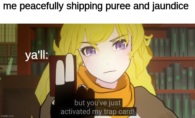 yes | me peacefully shipping puree and jaundice; ya'll: | image tagged in but you just activated my trap card | made w/ Imgflip meme maker