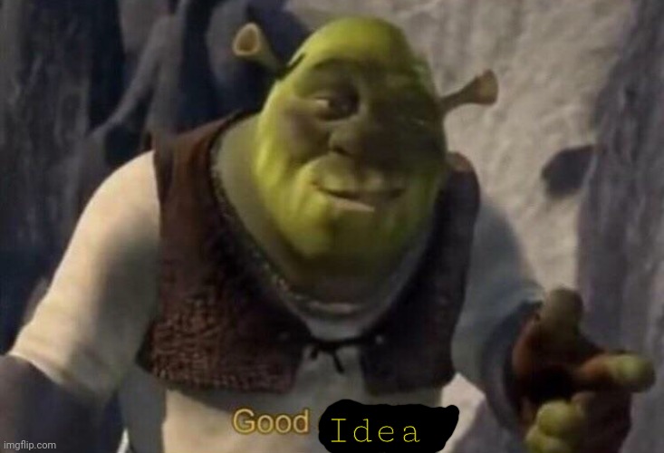 Shrek good question | Idea | image tagged in shrek good question | made w/ Imgflip meme maker