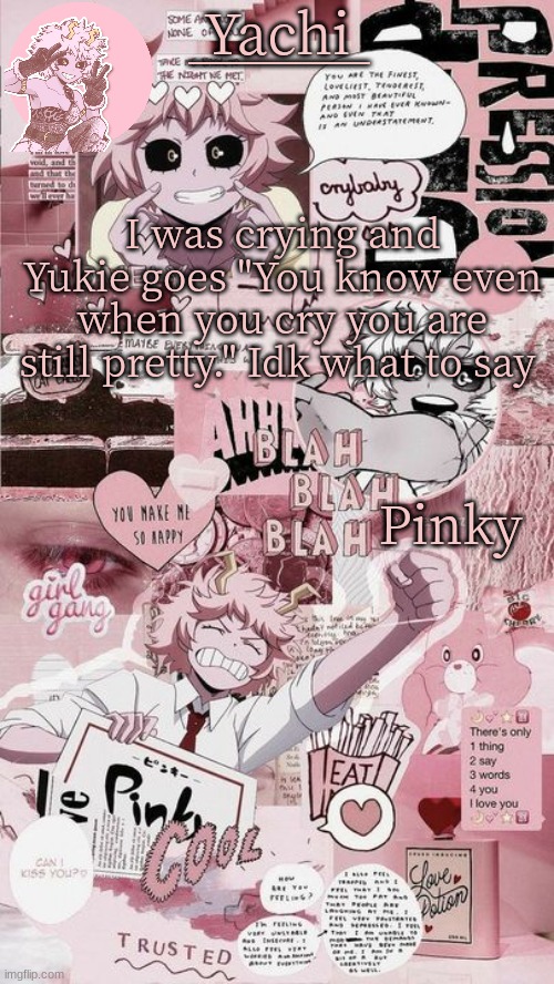 Yachis mina temp | I was crying and Yukie goes "You know even when you cry you are still pretty." Idk what to say | image tagged in yachis mina temp | made w/ Imgflip meme maker