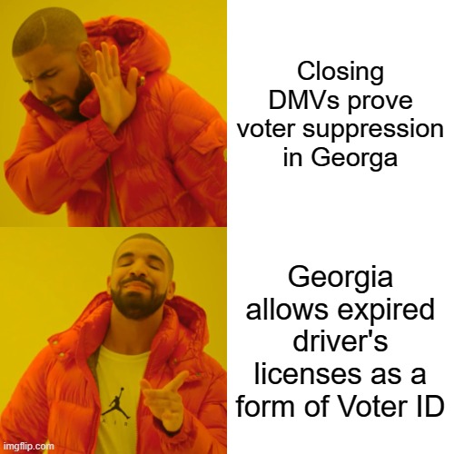 A key argument in the Voter Integrity debate in Georgia | Closing DMVs prove voter suppression in Georga; Georgia allows expired driver's licenses as a form of Voter ID | image tagged in drake hotline bling,liberals,conservatives,voter suppression,voter integrity,georgia | made w/ Imgflip meme maker