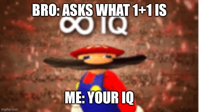little bros are annoying | BRO: ASKS WHAT 1+1 IS; ME: YOUR IQ | image tagged in infinite iq | made w/ Imgflip meme maker