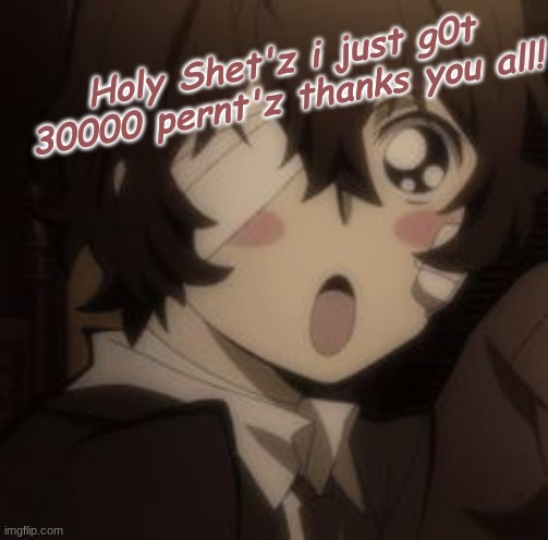 Holy Shet'z i just g0t 30000 pernt'z thanks you all! | made w/ Imgflip meme maker