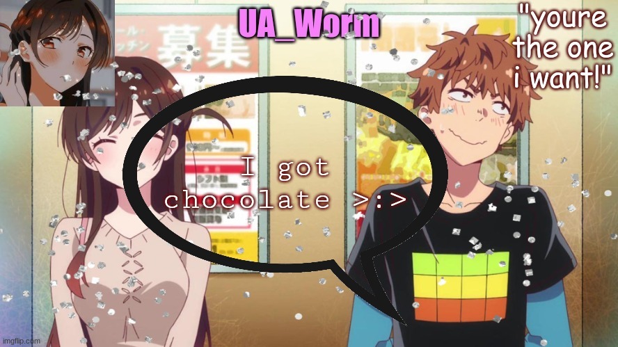 ua_worm | I got chocolate >:> | image tagged in ua_worm | made w/ Imgflip meme maker
