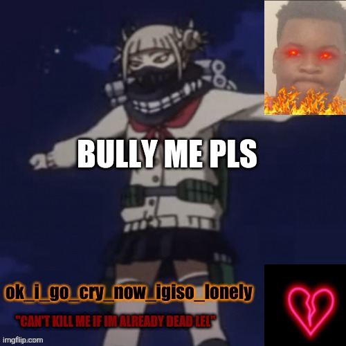 my killx temp | BULLY ME PLS | image tagged in my killx temp | made w/ Imgflip meme maker