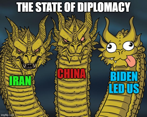 Three-headed Dragon | THE STATE OF DIPLOMACY; CHINA; BIDEN LED US; IRAN | image tagged in three-headed dragon | made w/ Imgflip meme maker