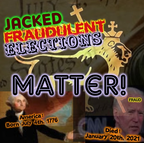 Whack 'Lections MATTER | JACKED; ELECTIONS; FRAUDULENT; matter! FRAUD; America:
Born July 4th, 1776; Died:
January 20th, 2021 | image tagged in dub rastafarlion,election fraud,rigged elections,government corruption,plandemic,trump for president | made w/ Imgflip meme maker