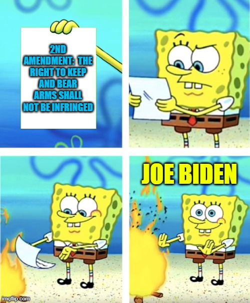 Spongebob Burning Paper | 2ND AMENDMENT:  THE RIGHT TO KEEP AND BEAR ARMS SHALL NOT BE INFRINGED; JOE BIDEN | image tagged in spongebob burning paper | made w/ Imgflip meme maker