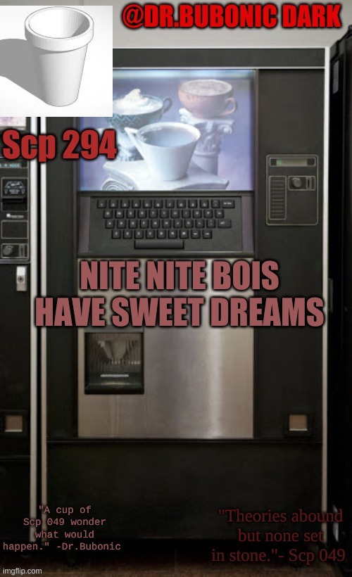 Dr.Bubonics scp 294 temp | NITE NITE BOIS HAVE SWEET DREAMS | image tagged in dr bubonics scp 294 temp | made w/ Imgflip meme maker
