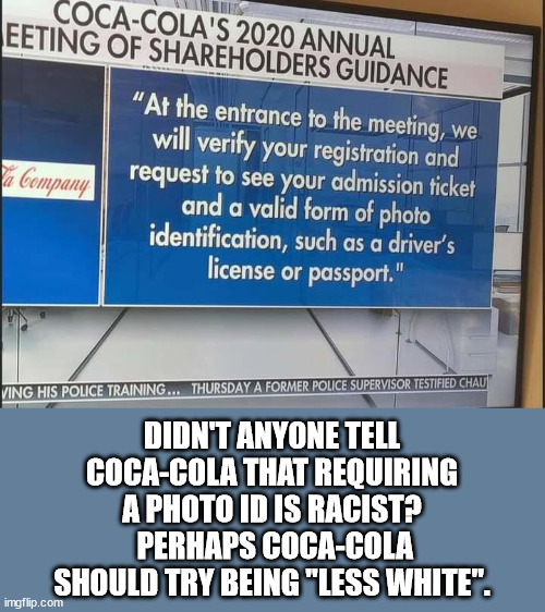DIDN'T ANYONE TELL COCA-COLA THAT REQUIRING A PHOTO ID IS RACIST?  PERHAPS COCA-COLA SHOULD TRY BEING "LESS WHITE". | image tagged in coca cola,less white,photo id | made w/ Imgflip meme maker