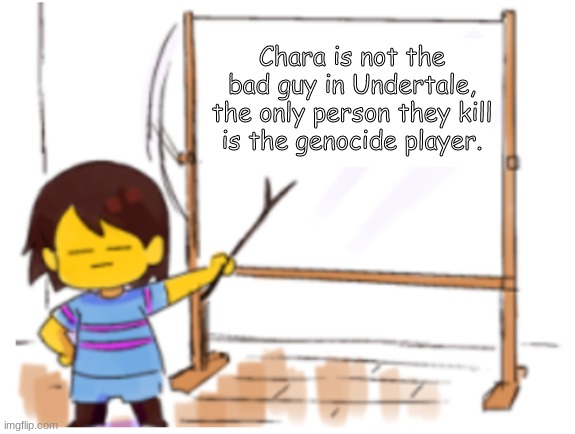 yes | Chara is not the bad guy in Undertale, the only person they kill is the genocide player. | image tagged in frisk sign | made w/ Imgflip meme maker