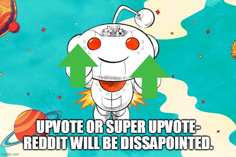 upvoting this meme will give you points too | UPVOTE OR SUPER UPVOTE- REDDIT WILL BE DISSAPOINTED. | made w/ Imgflip meme maker