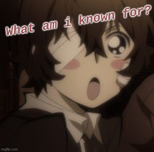 What am i known for? | made w/ Imgflip meme maker