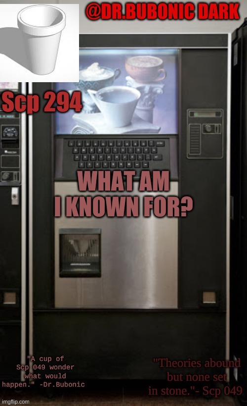 Dr.Bubonics scp 294 temp | WHAT AM I KNOWN FOR? | image tagged in dr bubonics scp 294 temp | made w/ Imgflip meme maker
