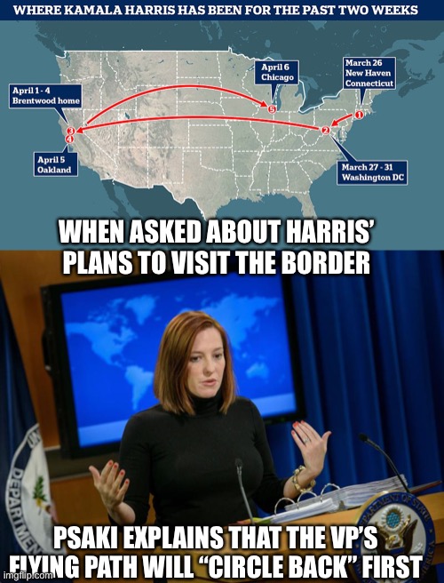 Gotta “circle back” before visiting the border | WHEN ASKED ABOUT HARRIS’ PLANS TO VISIT THE BORDER; PSAKI EXPLAINS THAT THE VP’S FLYING PATH WILL “CIRCLE BACK” FIRST | image tagged in press secretary jen psaki,harris,border,circle back | made w/ Imgflip meme maker