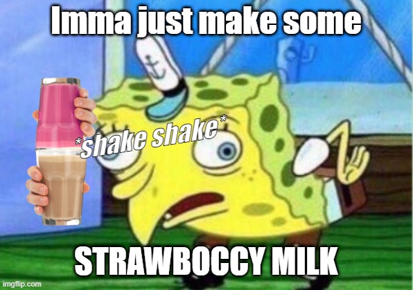 Strawboccy Milk | Imma just make some; *shake shake*; STRAWBOCCY MILK | image tagged in memes,mocking spongebob | made w/ Imgflip meme maker