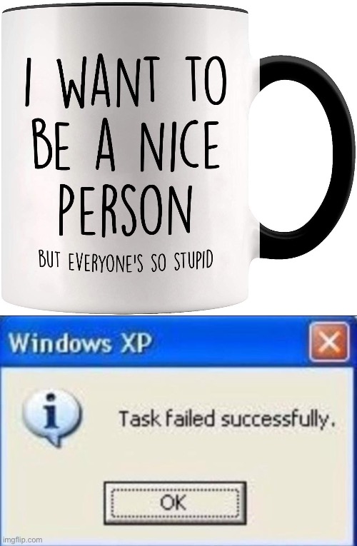 You already failed... | image tagged in task failed successfully,excuses,funny,fails,you had one job just the one,kindness | made w/ Imgflip meme maker