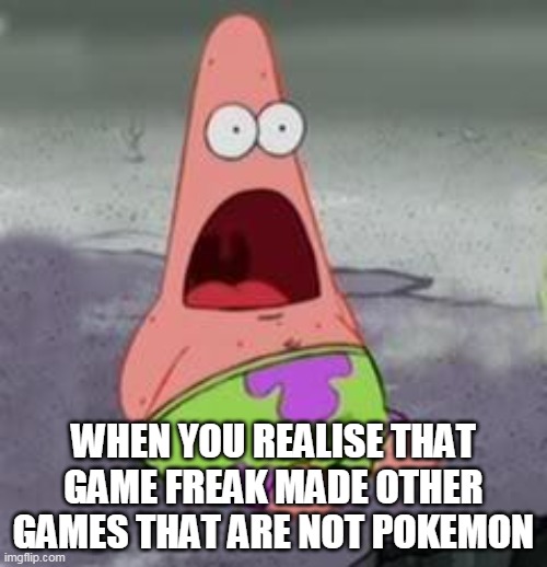 Game freak made something else? | WHEN YOU REALISE THAT GAME FREAK MADE OTHER GAMES THAT ARE NOT POKEMON | image tagged in suprised patrick,game freak,pokemon,memes,funny | made w/ Imgflip meme maker