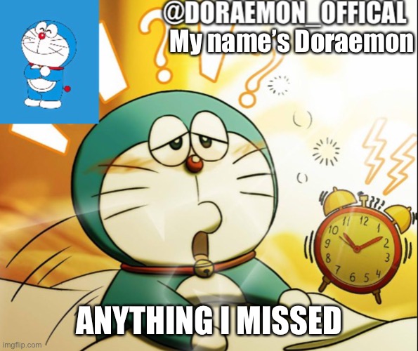 Doraemon_Official’s announcement morning version | My name’s Doraemon; ANYTHING I MISSED | image tagged in doraemon_official s announcement morning version | made w/ Imgflip meme maker