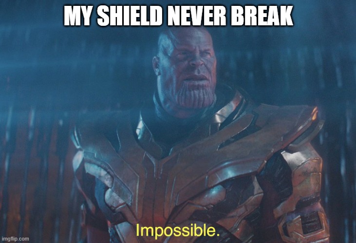 Thanos imposibble | MY SHIELD NEVER BREAK | image tagged in thanos imposibble | made w/ Imgflip meme maker