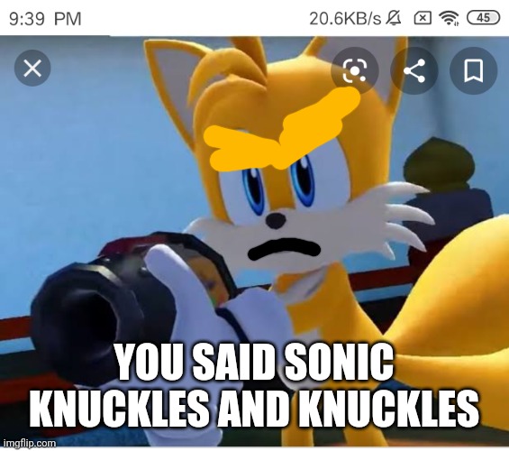tails | YOU SAID SONIC KNUCKLES AND KNUCKLES | image tagged in tails | made w/ Imgflip meme maker