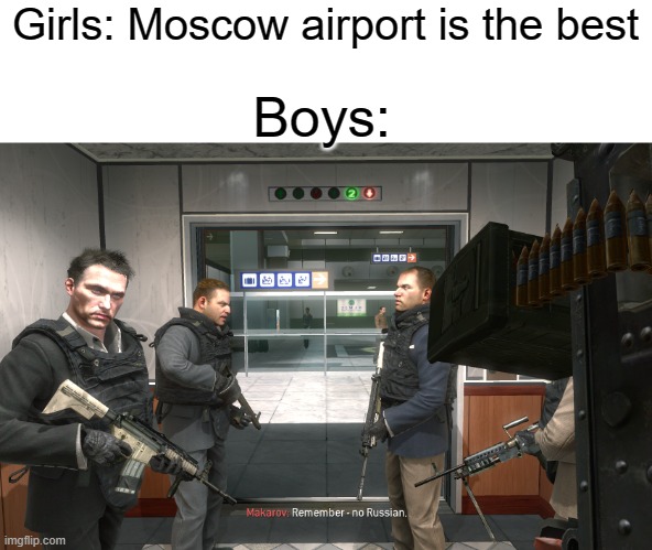 Y'all know what happens next | Girls: Moscow airport is the best; Boys: | image tagged in remember no russian,memes,boys vs girls | made w/ Imgflip meme maker