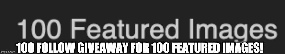 Comment to claim | 100 FOLLOW GIVEAWAY FOR 100 FEATURED IMAGES! | image tagged in happy,100,yay,celebration,meme | made w/ Imgflip meme maker
