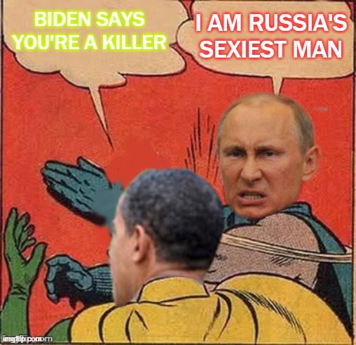 Biden says you're ​a killer; I am Russia's sexiest man | I AM RUSSIA'S SEXIEST MAN; BIDEN SAYS YOU'RE A KILLER | image tagged in putin-obama slap | made w/ Imgflip meme maker