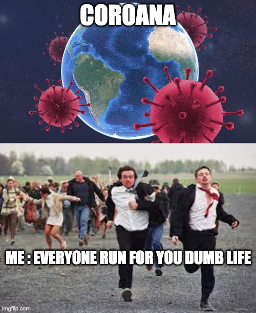 coroanoa | COROANA; ME : EVERYONE RUN FOR YOU DUMB LIFE | image tagged in guess i'll die | made w/ Imgflip meme maker