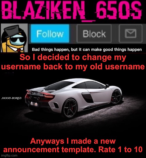 Blaziken_650s announcement template V4 | So I decided to change my username back to my old username; MOOD-BORED; Anyways I made a new announcement template. Rate 1 to 10 | image tagged in blaziken_650s announcement template v4 | made w/ Imgflip meme maker
