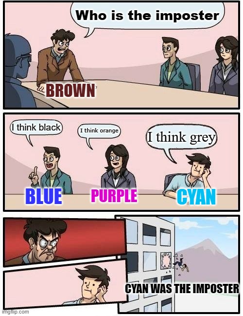 If you can't paint | Who is the imposter; BROWN; I think black; I think orange; I think grey; BLUE; CYAN; PURPLE; CYAN WAS THE IMPOSTER | image tagged in memes,boardroom meeting suggestion | made w/ Imgflip meme maker