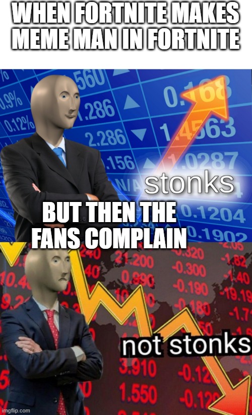 pls epic games be not stonks | WHEN FORTNITE MAKES MEME MAN IN FORTNITE; BUT THEN THE FANS COMPLAIN | image tagged in stonks not stonks | made w/ Imgflip meme maker