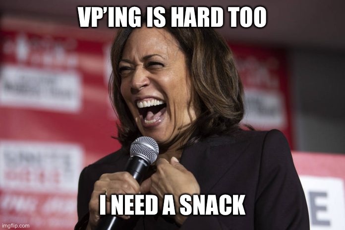 Kamala laughing | VP’ING IS HARD TOO I NEED A SNACK | image tagged in kamala laughing | made w/ Imgflip meme maker