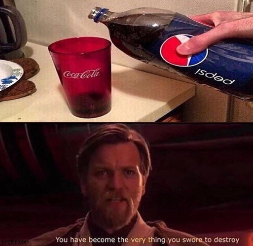 Pepsi in coke? | image tagged in you've become the very thing you swore to destroy,memes,funny,task failed successfully,funny memes,good memes | made w/ Imgflip meme maker