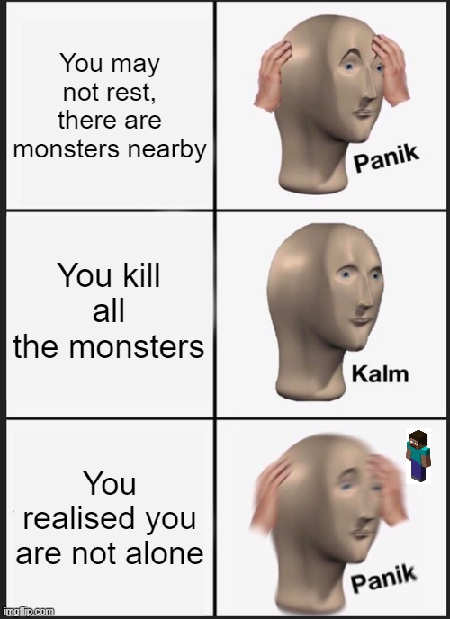 Panik Kalm Panik | You may not rest, there are monsters nearby; You kill all the monsters; You realised you are not alone | image tagged in memes,panik kalm panik,minecraft | made w/ Imgflip meme maker