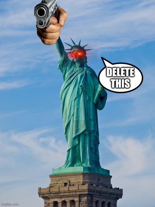 statue of liberty | DELETE THIS | image tagged in statue of liberty | made w/ Imgflip meme maker