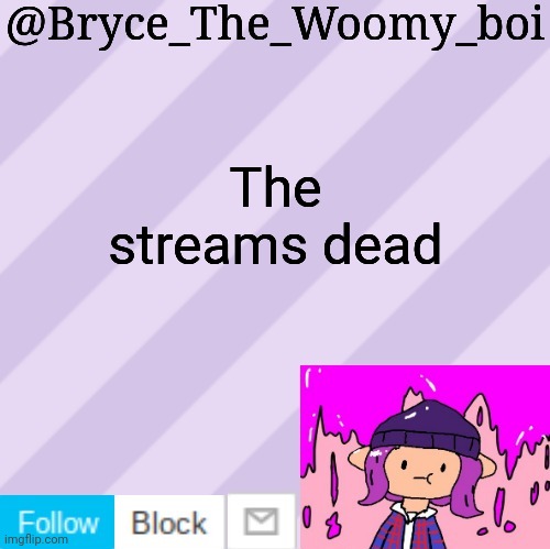 Bryce_The_Woomy_boi's new New NEW announcement template | The streams dead | image tagged in bryce_the_woomy_boi's new new new announcement template | made w/ Imgflip meme maker