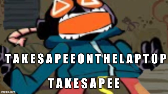 Whitt-E | T A K E S A P E E O N T H E L A P T O P; T A K E S A P E E | image tagged in whitt-e | made w/ Imgflip meme maker